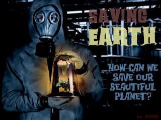 Saving the planet by Eddie