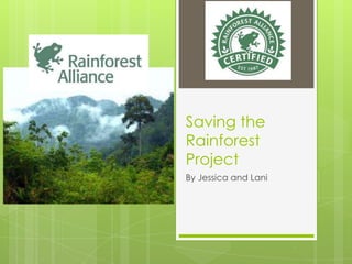 Saving the
Rainforest
Project
By Jessica and Lani
 
