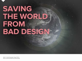 Saving the World From Bad Design