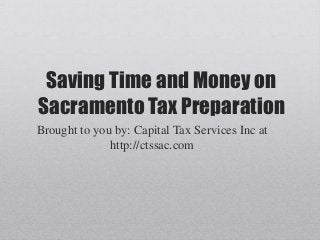 Saving Time and Money on
Sacramento Tax Preparation
Brought to you by: Capital Tax Services Inc at
http://ctssac.com
 