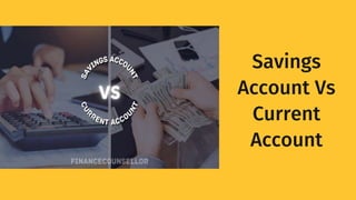 Savings
Account Vs
Current
Account
 
