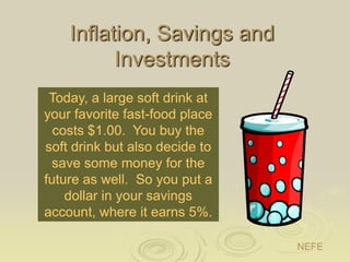 Inflation, Savings and
Investments
Today, a large soft drink at
your favorite fast-food place
costs $1.00. You buy the
sof...