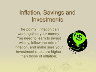 Inflation, Savings and
Investments
The point? Inflation can
work against your money.
You need to learn to invest
wisely, f...