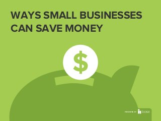WAYS SMALL BUSINESSES
CAN SAVE MONEY

PRESENTED BY

 