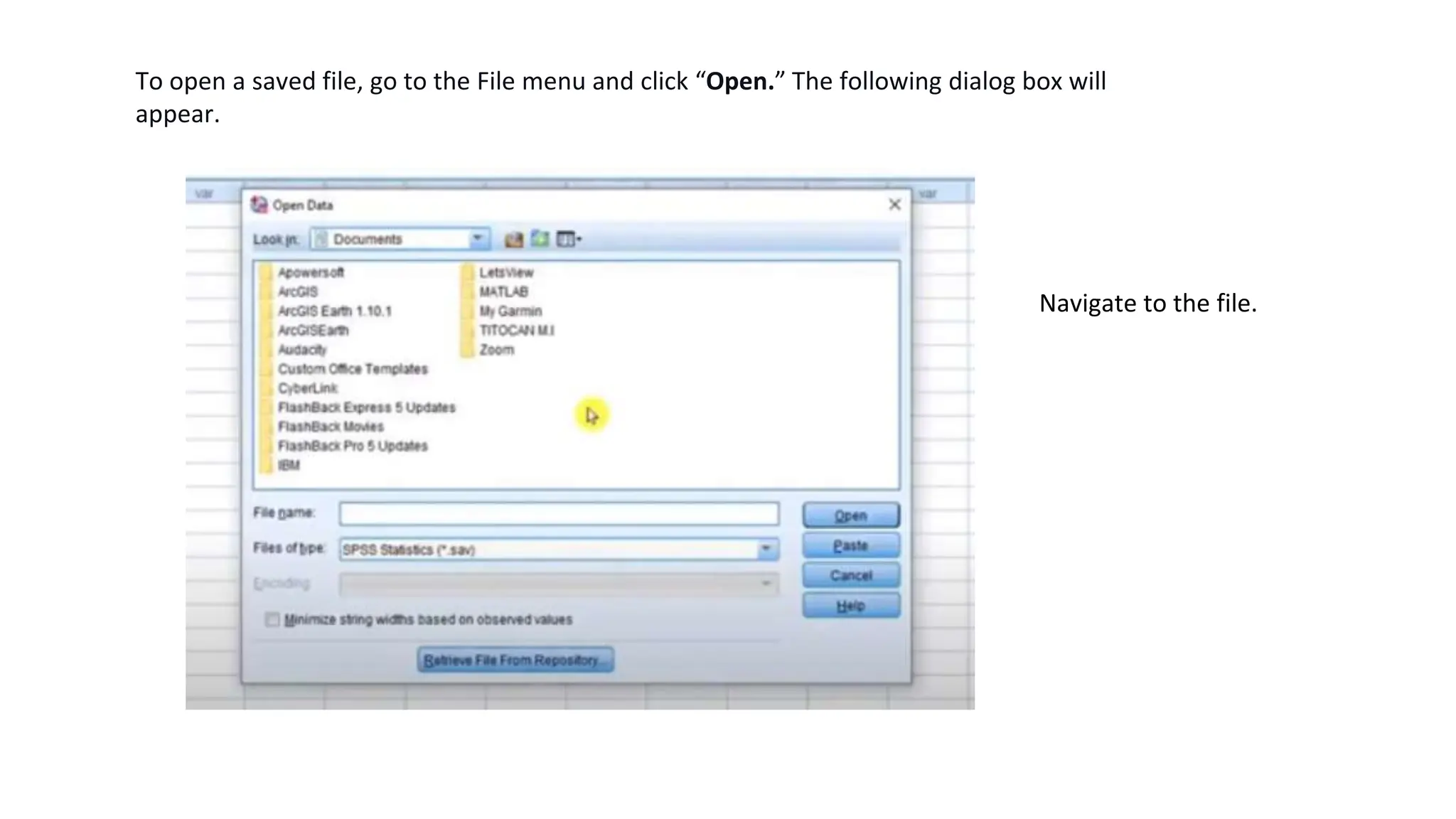 To open a saved file, go to the File menu and click “Open.” The following dialog box will
appear.
Navigate to the file.
 