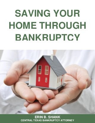 SAVING YOUR
HOME THROUGH
BANKRUPTCY
ERIN B. SHANK
CENTRAL TEXAS BANKRUPTCY ATTORNEY
 