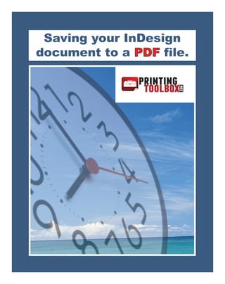 Saving your InDesign
document to a PDF file.
 