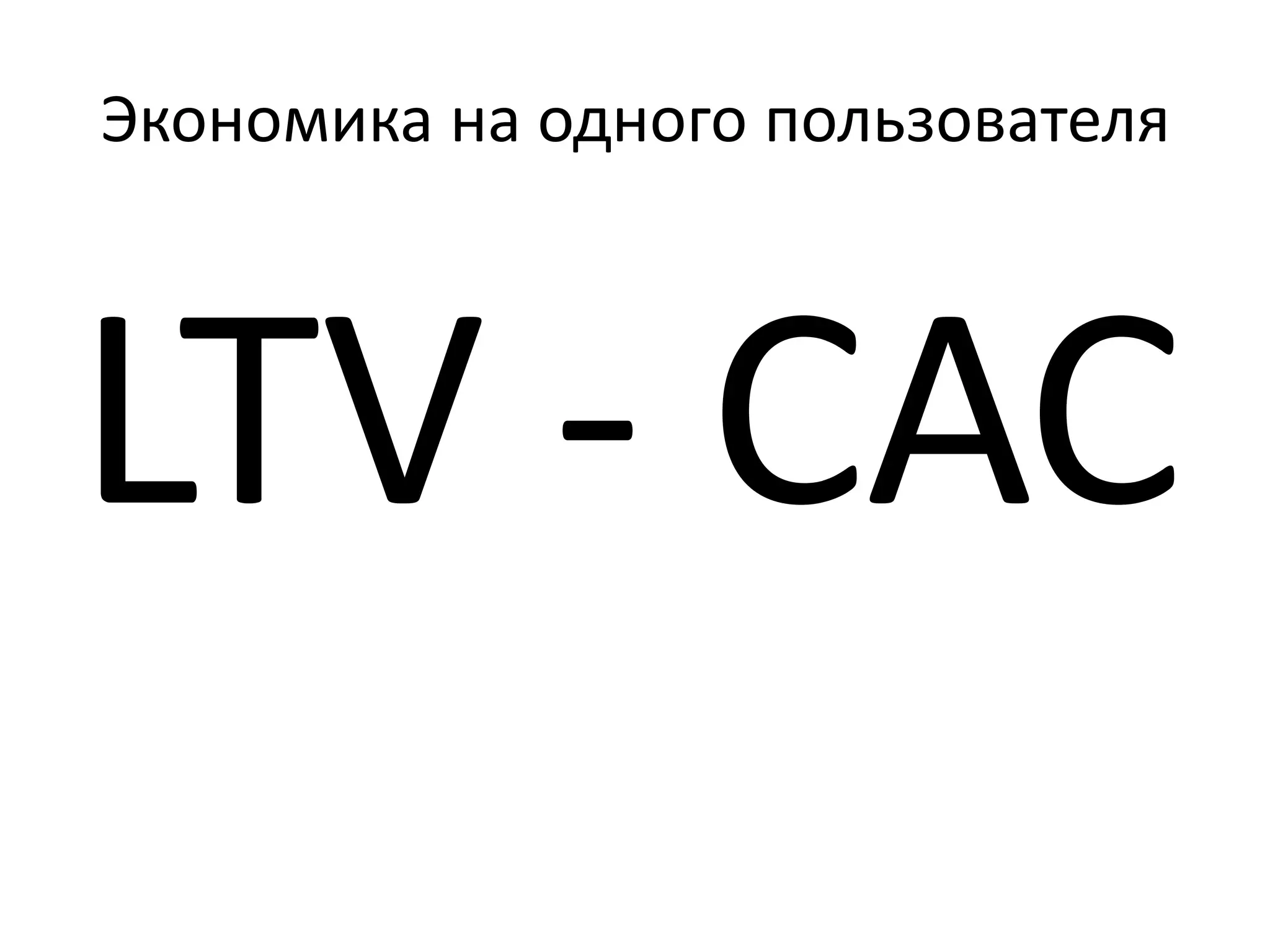 Экономика на одного пользователя
LTV - САС