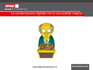 La conservazione digitale non è una scatola magica
www.digitalizzaprocessi.it
 