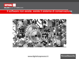 Il software non esiste, esiste il sistema di conservazione
www.digitalizzaprocessi.it
 