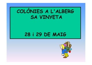 COLÒNIES A L'ALBERG
SA VINYETA
28 i 29 DE MAIG28 i 29 DE MAIG
 