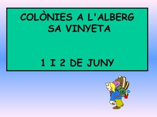 COLÒNIES A L'ALBERG
SA VINYETA
1 I 2 DE JUNY
 