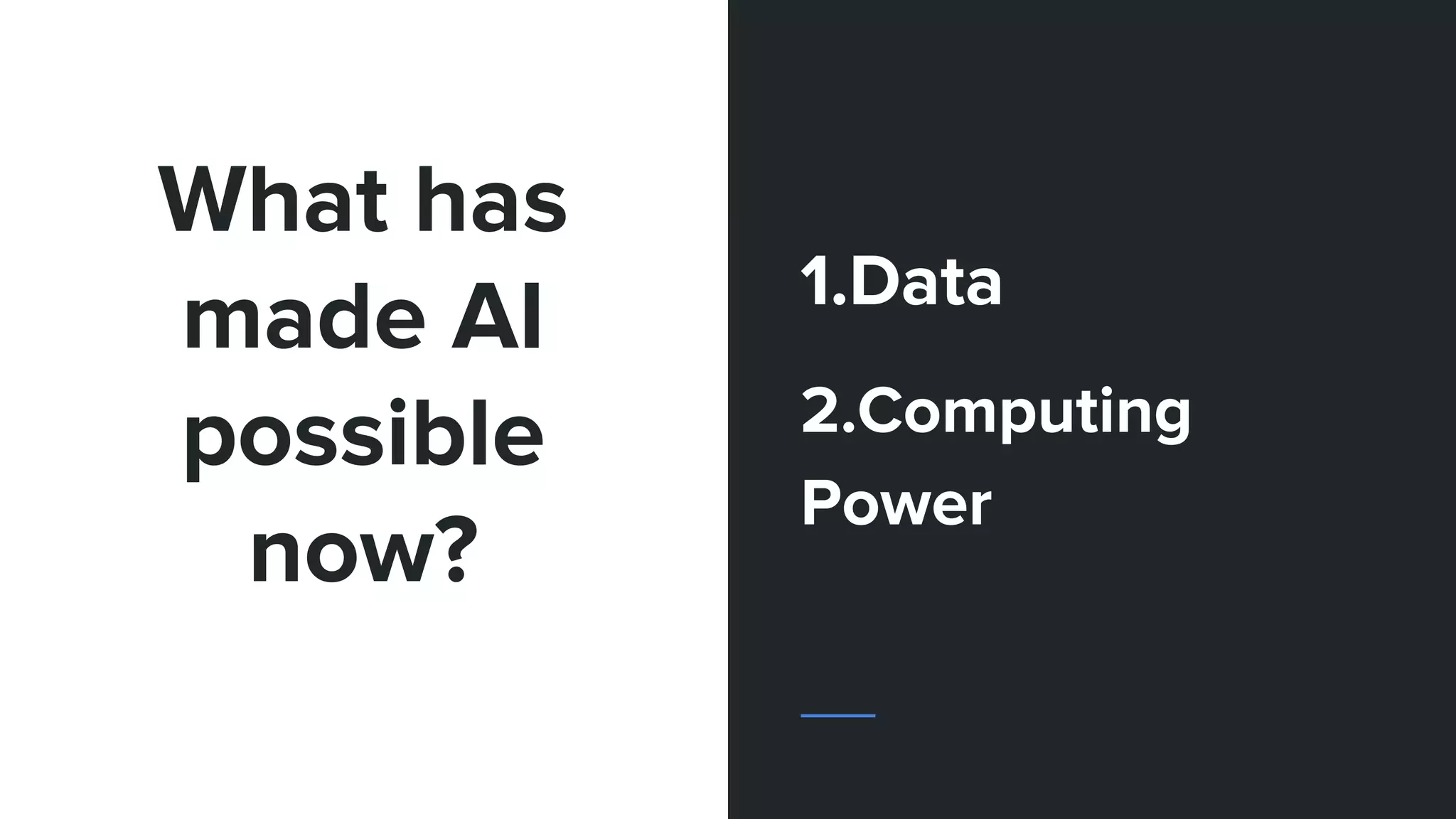 What has
made AI
possible
now?
1.Data
2.Computing
Power
 