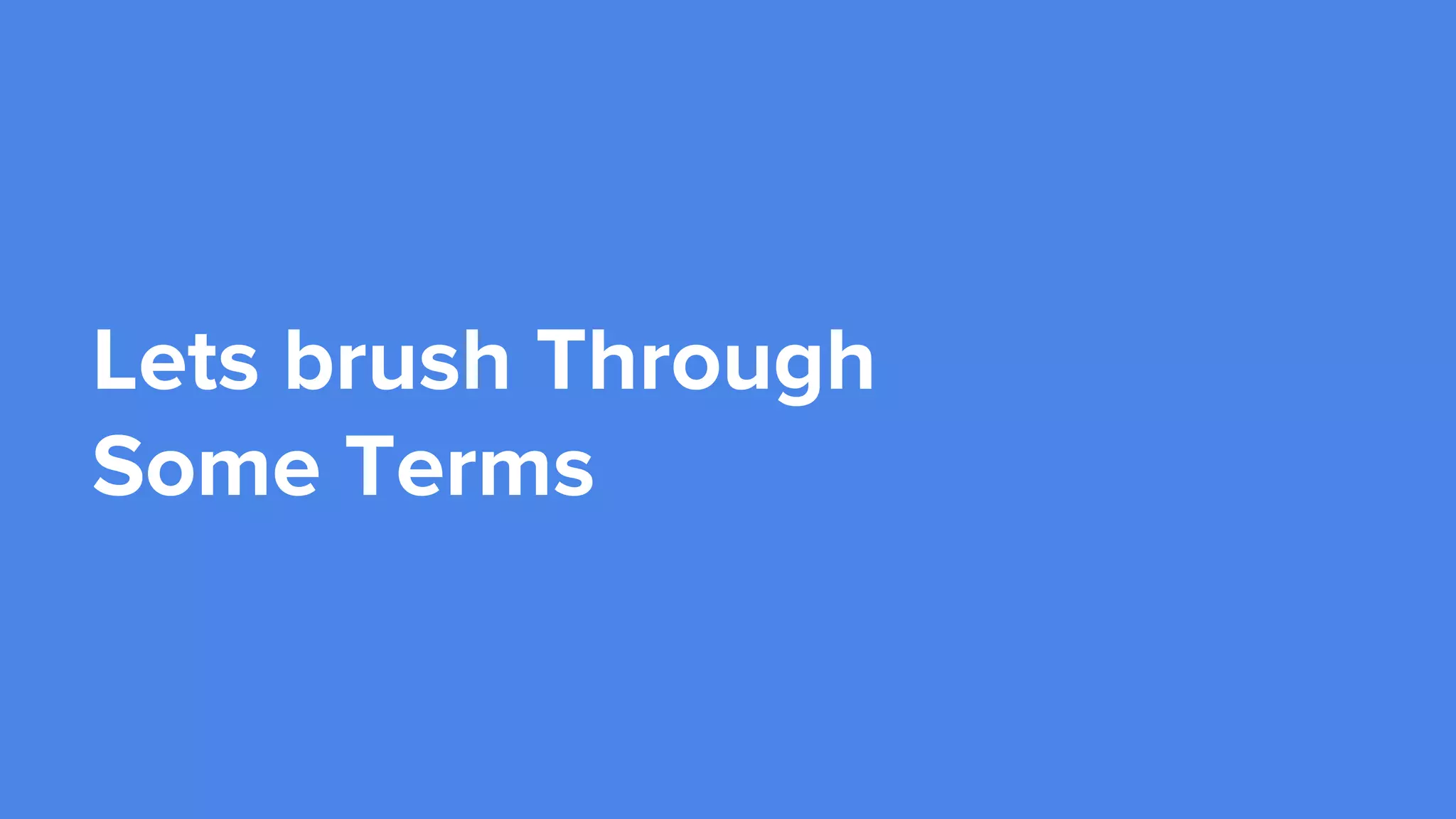 Lets brush Through
Some Terms
 