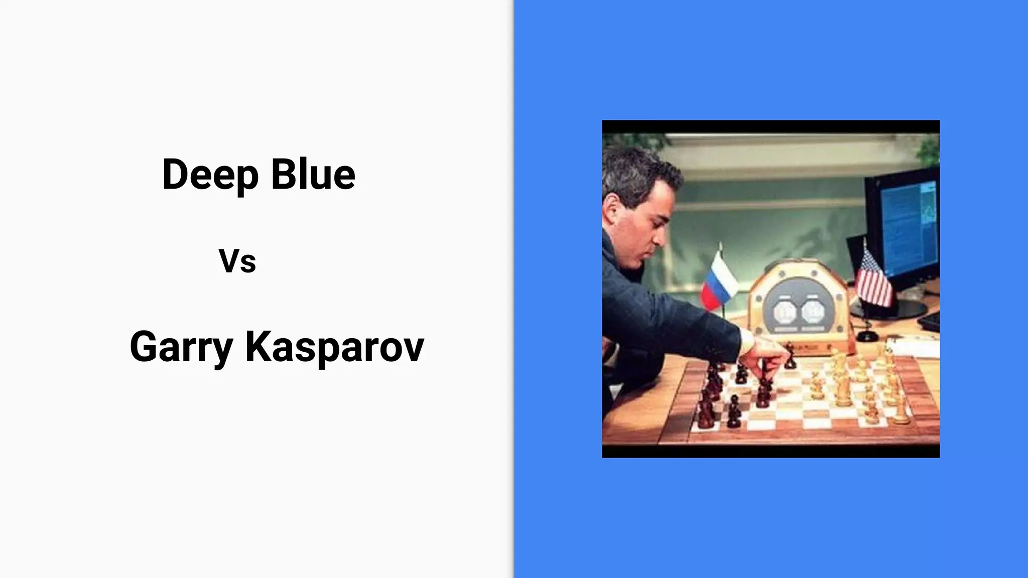 Deep Blue
Vs
Garry Kasparov
 