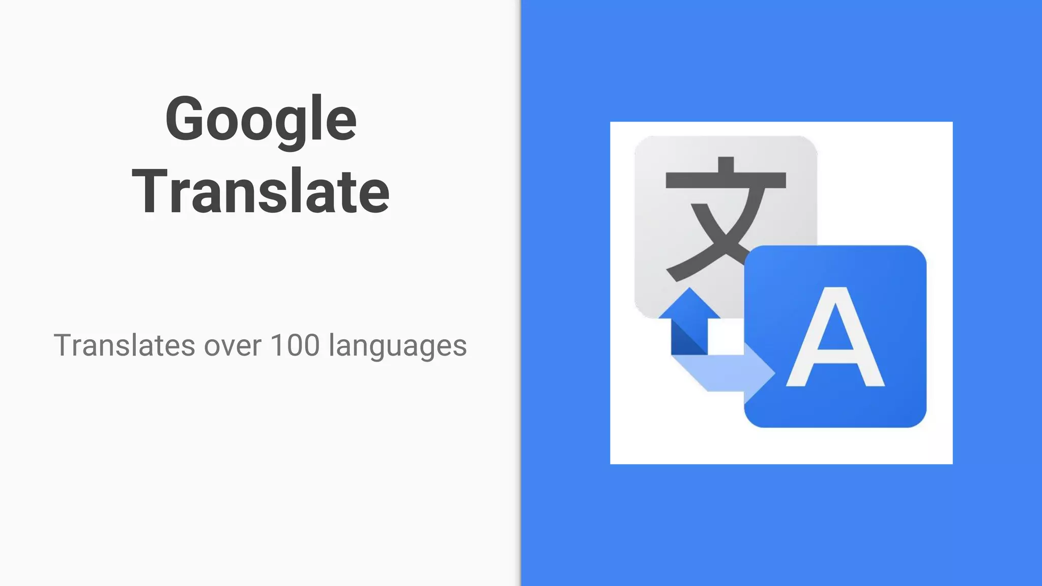 Google
Translate
Translates over 100 languages
 