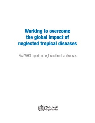 Working to Overcome the Global Impact of Neglected Tropical Diseases   Annexe I




   Working to overcome
   the global impact of
neglected tropical diseases

First WHO report on neglected tropical diseases
 