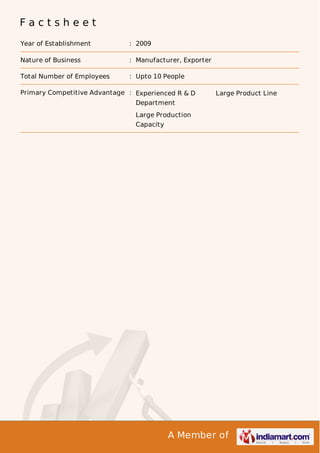Factsheet
Year of Establishment

: 2009

Nature of Business

: Manufacturer, Exporter

Total Number of Employees

: Upto 10 People

Primary Competitive Advantage : Experienced R & D

Large Product Line

Department
Large Production
Capacity

A Member of

 