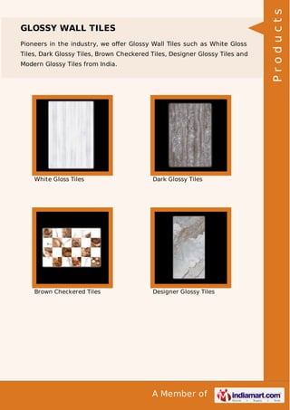Pioneers in the industry, we oﬀer Glossy Wall Tiles such as White Gloss
Tiles, Dark Glossy Tiles, Brown Checkered Tiles, Designer Glossy Tiles and
Modern Glossy Tiles from India.

White Gloss Tiles

Dark Glossy Tiles

Brown Checkered Tiles

Designer Glossy Tiles

A Member of

Products

GLOSSY WALL TILES

 