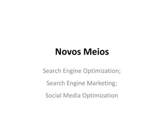 Novos Meios Search EngineOptimization; Search Engine Marketing; Social Media Optimization 