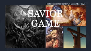 SAVIOR
GAME
Natal Perkantas Banten, 4 Desember 2021
 