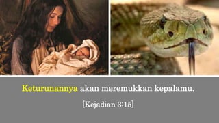 Keturunannya akan meremukkan kepalamu.
[Kejadian 3:15]
 