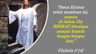 “Yesus Kristus
telah membuat ini,
supaya
di dalam Dia
BERKAT Abraham
sampai kepada
bangsa-bangsa
lain.”
(Galatia 3:14)
 