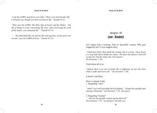 Saviour Of The World Saviour Of The World 
“I am the LORD, and there is no other; There is no God besides Me. 
I will gird you, though you have not known Me,” (Isaiah 45:5) 
“Thus says the LORD, The Holy One of Israel, and his Maker: ‘Ask 
Me of things to come concerning My sons; And concerning the work 
of My hands, you command Me.’ ” (Isaiah 45:11) 
“… ‘He shall build My city and let My exiles go free, not for price nor 
reward,’ says the LORD of hosts.” (Isaiah 45:13) 
c h a p t e r 4 7 
Love - Greatest 
Let’s begin with a warning: Trap of “deceitful” women. Who gets 
trapped by her? (I was trapped once) 
“I find more bitter than death the woman who is a snare, whose heart 
is a trap and whose hands are chains. The man who pleases God will 
escape her, but the sinner she will ensnare.” 
(Ecclesiastes 7:26) 
Truth about all of us: 
“Indeed, there is no one on earth who is righteous, no one who does 
what is right and never sins.” (Ecclesiastes 7:20) 
It doesn’t end there... 
Here’s a deeper Truth: 
1. Regarding “man”: 
“while I was still searching but not finding - I found one upright man 
among a thousand,” (Ecclesiastes 7:28 - first part) 
2. Regarding “woman”: 
“...but not one upright woman among them all.” 
(Ecclesiastes 7:28 - second part, literally too). 
214 215 
 