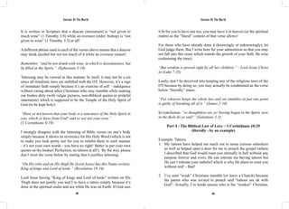 Saviour Of The World Saviour Of The World 
It is written in Scripture that a deacon (ministrant) is “not given to 
much wine” (1 Timothy 3:8) while an overseer (elder; bishop) is “not 
given to wine” (1 Timothy 3:3) at all! 
A different phrase used in each of the verses above means that a deacon 
may drink alcohol but not too much of it while an overseer cannot! 
Remember, “and be not drunk with wine, in which is dissoluteness, but 
be filled in the Spirit,” (Ephesians 5:18) 
Tattooing may be viewed in like manner. In itself, it may not be a sin 
since all ritualistic laws are nullified with the OT. However, it’s a sign 
of immature faith simply because it’s an exercise of self – indulgence 
without caring about other Christians who may stumble while making 
our bodies dirty (with vulgar pictures, non-Biblical quotes or prideful 
statements) which is supposed to be the Temple of the Holy Spirit of 
God (to be kept holy): 
“Have ye not known that your body is a sanctuary of the Holy Spirit in 
you, which ye have from God? and ye are not your own,” 
(1 Corinthians 6:19) 
I strongly disagree with the tattooing of Bible verses on one’s body 
simply because it shows no reverence for His Holy Word (which is not 
to make you look pretty nor for you to exhibit them in such manner 
- it’s not your own words - you have no right! Better to put your own 
quotes on thy bodies! Perfection, no tattoos at all!). By the way, please 
don’t twist the verse below by stating that it justifies tattooing: 
“On His robe and on His thigh He (Lord Jesus) has this Name written: 
King of kings and Lord of lords.” (Revelation 19:16) 
Lord Jesus having “King of kings and Lord of lords” written on His 
Thigh does not justify you and I to have a tattoo simply because it’s 
done in the spiritual realm and not while He was on Earth. If God sees 
it fit for you to have one too, you may have it in heaven (or the spiritual 
realm) as the “literal” context of that verse allows! 
For those who have already done it (knowingly or unknowingly), let 
God judge them. But I write here for your admonition so that you may 
not fall into this snare which retards the growth of your faith. Be wise 
(redeeming the time): 
“But wisdom is proved right by all her children.” - Lord Jesus Christ 
in (Luke 7:35) 
Lastly, don’t be deceived into keeping any of the religious laws of the 
OT because by doing so, you may actually be condemned as the verse 
below “literally” states: 
“For whoever keeps the whole law and yet stumbles at just one point 
is guilty of breaking all of it.” (James 2:10) 
In conclusion: “so thoughtless are ye! having begun in the Spirit, now 
in the flesh do ye end?” (Galatians 3:3) 
Part 4 - The Biblical Law of Love – 1 Corinthians 10:29 
(literally - by an example) 
Example: Tattoos 
1. My tattoos have helped me reach out to some curious onlookers 
as well as helped open a door for me to preach the gospel (where 
I described that God would roast you eternally in hell without any 
purpose forever and ever). He can tolerate me having tattoos but 
He can’t tolerate your unbelief which is why He plans to roast you 
without end! - Bad! 
2. I’ve seen “weak” Christians stumble (or leave a Church) because 
the pastor who was invited to preach said “tattoos are ok with 
God”. Actually, I’m kinda unsure who is the “weaker” Christian, 
248 249 
 