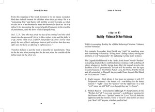 Saviour Of The World Saviour Of The World 
c h a p t e r 6 3 
Reality - Violence Or Non-Violence 
Which is accepting Reality for a Bible Believing Christian: Violence 
or Non-Violence? 
For example: Legendary king David was “right” in launching wars 
and eliminating evil men by “killing them” (being violent) solving the 
problem of evil “temporarily” (by defeating it at that point in time). 
The Legend (God Himself in the Flesh), Lord Jesus Christ is “Perfect” 
in teaching absolute Love exhibited in non-violence (with no killing of 
others whatsoever but He, laying down His Life instead) to solve the 
Problem of Evil “permanently” (which will be testified into the ages 
to come because of His Perfect Act of Love, the World Will be Saved 
and all reconciled to Himself, having made Peace through His Blood 
on His Cross) in “Times”. 
1. Right reasons - God allows it (but does not endorse it with NT 
Scripture/Covenant) - the better evil - war/killing for the better 
reasons = “right” cause for “justice” for the oppressed. It is still 
“evil” since we still “kill” even though they are “evil men”. 
2. Perfect Reason - God endorses (Through NT Scripture) to do the 
“Perfect Act” of “Love your enemies” - no killing of enemies for 
the Reason of Love = “perfect” cause for “Love” for All, both the 
oppressed and the enemies. There is “no evil” done in this act since 
you “don’t kill” anyone, whether good or bad. 
From this meaning of the word, torment is by no means excluded. 
God does indeed torment his children when they go astray. He is a 
“consuming fire,” and burns with terrible severity towards us when 
we sin, but it is not because he hates but because he loves us. He is a 
refiner’s fire tormenting the immortal gold of humanity in the crucible 
of punishment, until the dross of sin is purged away. 
Mal. 2:2,3, “But who may abide the day of his coming? and who shall 
stand when he appeareth? for he is like a refiner’s fire and like fuller’s 
soap. And he shall sit as a refiner and purifier of silver: and he shall 
purify the sons of Levi, and purge them as gold or silver, that they may 
offer unto the Lord an offering in righteousness.” 
Therefore kolasis is just the word to describe his punishments. They 
do for the soul what pruning does for the tree, what the crucible of the 
refiner does for the silver ore. 
270 271 
 