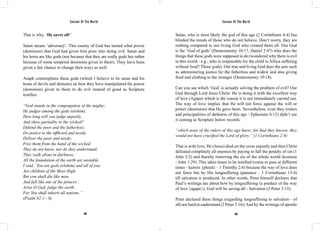 Saviour Of The World Saviour Of The World 
That is why, ‘He saves all!’ 
Satan means ‘adversary’. This enemy of God has turned what power 
(dominion) that God had given him prior into doing evil. Satan and 
his hosts are like gods (not because that they are really gods but rather 
because of some temporal dominion given to them). They have been 
given a fair chance to change their ways as well. 
Asaph contemplates these gods (which I believe to be satan and his 
hosts of devils and demons) on how they have manipulated the power 
(dominion) given to them to do evil instead of good as Scripture 
testifies: 
“God stands in the congregation of the mighty; 
He judges among the gods (elohim). 
How long will you judge unjustly, 
And show partiality to the wicked? 
Defend the poor and the fatherless; 
Do justice to the afflicted and needy. 
Deliver the poor and needy; 
Free them from the hand of the wicked. 
They do not know, nor do they understand; 
They walk about in darkness; 
All the foundation of the earth are unstable. 
I said, ‘You are gods (elohim) and all of you 
Are children of the Most High. 
But you shall die like men, 
And fall like one of the princes’. 
Arise O God, judge the earth; 
For You shall inherit all nations.” 
(Psalm 82:1 - 8) 
Satan, who is most likely the god of this age (2 Corinthians 4:4) has 
blinded the minds of those who do not believe. Don’t worry, they are 
nothing compared to our living God who created them all. Our God 
is the ‘God of gods’ (Deuteronomy 10:17, Daniel 2:47) who does the 
things that these gods were supposed to do (wondered why there is evil 
in this world - e.g., who is responsible for the child in Africa suffering 
without food? Those gods). Our true and living God does the acts such 
as administering justice for the fatherless and widow and also giving 
food and clothing to the stranger (Deuteronomy 10:18). 
Can you see which ‘God’ is actually solving the problem of evil? Our 
God through Lord Jesus Christ. He is doing it with the excellent way 
of love (Agape) which is the reason it is not immediately carried out. 
The way of love implies that He will not force against the will or 
power (dominion) that He gave them. Nevertheless, even they (rulers 
and principalities of darkness of this age - Ephesians 6:12) didn’t see 
it coming as Scripture below records: 
“which none of the rulers of this age knew; for had they known, they 
would not have crucified the Lord of glory.” (1 Corinthians 2:8) 
That is with love, He (Jesus) died on the cross unjustly and thus Christ 
defeated completely all enemies by paying in full the penalty of sin (1 
John 2:2) and thereby removing the sin of the whole world (kosmou 
- John 1:29). This takes times to be testified (come to pass at different 
times - kairois {plural} - 1 Timothy 2:6) because the way of love does 
not force but by His longsuffering (patience - 1 Corinthians 13:4) 
till salvation is produced. In other words, Peter himself declares that 
Paul’s writings are about how by longsuffering (a product of the way 
of love {agape}), God will be saving all - Salvation (2 Peter 3:15). 
Peter declared these things (regarding longsuffering to salvation - of 
all) are hard to understand (2 Peter 3:16); And by the writings of apostle 
308 309 
 