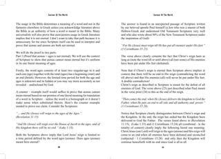 Saviour Of The World Saviour Of The World 
The usage in the Bible determines a meaning of a word and not in the 
fantasies elsewhere in Greek unless you acknowledge literature above 
the Bible as an authority of how a word is meant in the Bible. Many 
universalists will also prove that aion/aionios usage in Greek literature 
implies that it is not eternal. I don’t want to take that path because it is 
unnecessary for me since Scripture itself can be used to interpret and 
prove that aionas and aionon are both not eternal. 
We will do the proof in two parts. 
Part 1 (Proof that aionas = ages is not eternal). We will use the context 
of Scripture to show that aionas cannot mean eternal but it’s uniform 
in its one literal meaning of ages. 
Firstly, the word ages consists of at least two singular-age in it and 
each one (age) together with the total (ages) has a beginning (start) and 
an end (finish). However, the limited time period for both the age and 
ages is unknown and its hidden or you may say more accurately as not 
revealed – undisclosed by God. 
A counter – example itself would suffice to prove that aionas cannot 
mean eternal based on our premise of one literal meaning for translation 
of a word in Scripture – unless the word is a homograph or it doesn’t 
make sense when substituted therein. Here’s the counter example 
needed to prove our claim. Consider the Scriptures: 
“… and He (Jesus) will reign to the ages of the Ages.” 
(Revelation 11:15) 
“And He (Jesus) will reign over the House of Jacob to the ages, and of 
His kingdom there will be no end.” (Luke 1:33) 
Both the Scriptures above imply that Lord Jesus’ reign is limited to 
a time period defined by the word ages (aionas). Does ages (aionas) 
meant here eternal? 
The answer is found in an unexpected passage of Scripture written 
by our beloved apostle Paul himself (a Jew who was a master of both 
Hebrew/Greek and understood Old Testament Scriptures very well 
and who also wrote about 50% of the New Testament Scriptures under 
the inspiration of God): 
“For He (Jesus) must reign till He has put all enemies under His feet.” 
(1 Corinthians 15:25) 
The verse above clearly cements the fact that Christ’s reign lasts as 
long as (note the word till or until above) all (not some) of His enemies 
have been put under His feet (defeated). 
Note that if Christ’s reign is eternal then Scripture above implies in 
context that there will be no end to His reign (contradicting the word 
till above) and that His enemies (all) will never be put under His feet. 
A double contradiction! 
Christ’s reign as described in Scripture is meant for the defeat of all 
enemies of God. The verse above (25) just described what Paul meant 
in the verse prior (24) to this as the end of the reign. 
“Then comes the end, when He (Jesus) delivers the kingdom to God the 
Father, when He puts an end to all rule and all authority and power.” 
(1 Corinthians 15:24) 
Notice that Scripture clearly distinguishes between Christ’s reign and 
the Kingdom. In the end, the reign has ended but the Kingdom been 
delivered to God the Father. The verses listed above in (Revelation 
11:15), (Luke 1:33) and (1 Corinthians 15:24) all (combined - in the 
totality of context) clearly imply the following literal one meaning: 
Christ Jesus (our Lord) will reign to the ages (aionas) and this reign will 
come to an end when all enemies have been defeated and reconciled 
(subjected - 1 Corinthians 15:28) and only then the Kingdom will 
continue henceforth with no end since God is all in all. 
330 331 
 