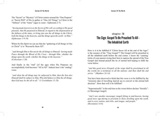 Saviour Of The World Saviour Of The World 
The “Secret” or “Mystery” of Christ centers around the “One Purpose” 
or “Secret Will” of His to gather in “One All Things” in Christ in the 
“fullness” of the “times” (ages to come - Ephesians 2:7): 
“having made known to us the Secret of His will, according to His good 
pleasure, that He purposed in Himself, in regard to the dispensation of 
the fullness of the times, to bring into one the all things in the Christ, 
both the things in the heavens, and the things upon the earth - in Him;” 
(Ephesians 1:9-10) 
Where by His Spirit we can see that the “gathering of all things in One 
in Christ” is to “Reconcile them All”: 
“and through Him to Reconcile the all things to Himself - having made 
Peace through the Blood of His Cross - through Him, whether the 
things upon the earth, whether the things in the heavens.” 
(Colossians 1:20) 
And finally in the “end” (of the ages when His Purposes are 
accomplished), God becomes “All in All”. Indeed, here’s the “ending” 
verse: 
“and when the all things may be subjected to Him, then the Son also 
Himself shall be subject to Him, Who did Subject to Him the all things, 
that God may be the all in all.” (1 Corinthians 15:28) 
c h a p t e r 7 8 
The Sign: Gospel To Be Preached To All - 
The Inhabited Earth 
How is it to be fulfilled if “Christ Saves All at the end of the Ages” 
is the essence of the “True Gospel”? The Gospel will be preached to 
all the inhabited earth before the end comes. I know the ‘cunning’ 
tricks of your pastors trying their best to supress the spread of the True 
Gospel and instead preach the lie of eternal hell hoping to fulfil the 
verse below: 
“and this good news (Gospel) of the reign shall be proclaimed in all 
the world, for a testimony to all the nations; and then shall the end 
arrive.” (Matthew 24:14) 
You have been deceived to think that this verse is to be fulfilled by the 
“missions idea of travelling land & sea to convert to the eternal hell 
doctrine”. How then will it be fulfilled? 
“Supernaturally” in the end time as the verses below declare “literally”: 
(i) Messenger (angel) 
“And I saw another messenger (angel) flying in mid-heaven, having 
good news age-during to proclaim to those dwelling upon the earth, 
and to every nation, and tribe, and tongue, and people,” 
(Revelation 14:6) 
342 343 
 