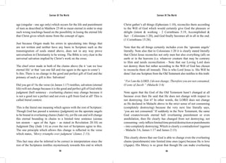 Saviour Of The World Saviour Of The World 
age (singular - one age only) which occurs for the life and punishment 
of men as described in Matthew 25:46 to mean eternal in order to stop 
such wrong teachings based on the possibility in losing the eternal life 
that Christ gives which stems from the concept of ages. 
Just because Origen made his errors in speculating into things that 
are not written and neither have any basis in Scripture such as the 
transmigration of souls stated above, does not in any way prove 
universalism in Christianity to be wrong. The Bible is very clear in the 
universal salvation implied by Christ’s work on the cross. 
The chief error made in both of the claims above (be it ‘can we lose 
eternal life’ or that ‘can one fall and rise again in the ages to come’) 
Is this: There is no change in the good and perfect gift of God and the 
primary of such a gift is this: Salvation! 
Did you get it? As the verse (in James 1:17) testifies, salvation (eternal 
life) will not change because it is the good and perfect gift of God while 
judgment (hell sentence - everlasting chains) may change because it 
is not a good nor a perfect and not even a gift from God at all! This is 
called literal context. 
This is the literal one meaning which agrees with the rest of Scripture: 
Though God has passed a sentence (judgment) on the apostate angels 
to be bound in everlasting chains (Jude1:6), yet He can and will change 
this eternal bounding in chains to a limited time sentence (aionas 
ton aionon – ages of the Ages – as stated in Revelation 20:10) on 
Judgment Day (Jude 1:6) as even the rest of Scriptures agree to this. 
The one principle which allows this change is reflected in the verse 
which states, ‘Mercy triumphs over judgment’ (James 2:13). 
This fact may also be inferred to be correct in interpretation since the 
rest of the Scriptures testifies mysteriously towards this end in which 
Christ gather’s all things (Ephesians 1:10), reconciles them according 
to the Will of God which would certainly give God the pleasure or 
delight (intent & working - 2 Corinthians 5:19, Accomplished & 
fact - Colossians 1:20), and God finally becomes all in all in the end. 
(1 Corinthians 15:28). 
Note that the all things certainly includes even the ‘apostate angels’ 
literally. Note also that in Colossians 1:20 it is clearly stated literally 
that Christ Jesus reconciles not only men but also everything (all) on 
earth or in the heavens (i.e. whatever creature that may be contrary 
to Him and needs reconciliation - Note that our Loving Lord does 
not destroy them but rather according to the Will of God has chosen 
to reconcile them all instead). This is who Lord Jesus is. His Will be 
done! Just one Scripture from the Old Testament also testifies to this truth: 
“For I am the LORD, I do not change; Therefore you are not consumed, 
O sons of Jacob.” (Malachi 3:6) 
Note again that the God of the Old Testament hasn’t changed at all 
because even then He said that He does not change with respect to 
not destroying. Got it? In other words, the LORD does not change 
as He declared in Malachi above in the strict sense of not consuming 
(completely destroying) because the very next line literally says, 
‘you are not consumed.’ If suddenly in the New Testament, the same 
God creates/reveals eternal hell /everlasting punishment or even 
annihilation, then He clearly has changed from not destroying; not 
consuming - only inflicts limited time period destruction or punishments 
- into completely destroying; Which is clearly a contradiction! (against 
- Malachi 3:6, James 1:17 and James 2:13) 
This clearly shows that our God is able to change even the everlasting 
chains (punishments) into limited time ones (ages) because He is love 
(Agape). His Mercy is so great that though He can make everlasting 
354 355 
 