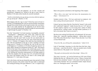 Saviour Of The World Saviour Of The World 
Coming back to ‘time and judgment’, we see that ‘rewards and 
punishments’ (Judgment) are ‘limited to the age to come’ (time) as 
Matthew 25:46 states (when literally & correctly translated): 
“And the wicked shall go into age-during correction while the righteous 
into age-during life” (Matthew 25:46) 
What happens after the ‘age to come’? Christ has saved ‘all men’ (1 
Timothy 4:10) highlighting His work for man has finished. Immortality 
through Christ awaits all men as the Gospel records in the verse below: 
“But is now made manifest by the appearing of our Saviour Jesus 
Christ, who hath abolished death, and hath brought life and immortality 
to light through the gospel” (2 Timothy 1:10) 
Note that “immortality” (in Greek meaning ‘incorruptible, immortal’ 
– transliterated = aphtharsian) only comes after “death has been 
abolished” (correlate with 1 Corinthians 15:54-55 of which the 
conclusion {note the word “end” in verse 24} was stated earlier as 
God becoming ‘all in all’ [verse 28]). The ‘end’ of men (note the word 
‘end’ in 1 Timothy 4:10 happens when death has been abolished for 
men ‘after the punishment in the age to come’) resulting in all men 
being saved in 1 Timothy 4:10. Similarly, the ‘end’ for the rest of the 
world happens in 1 Corinthians 15:24 when all opposing “powers” are 
made subject through the punishment lasting for “ages” (Revelation 
20:10) in the Lake of fire resulting in the world being saved (1 John 
4:14), creation being set free (Romans 8:21), all reconciled (Colossians 
1:20), fulfilling the restoration (apocatastasis) of all things spoken to 
all His holy prophets from the age (Acts 3:21), all achieved through 
His Grace and kindness which He will show in the coming ages 
(Ephesians 2:7) - God’s plan of the ages. 
God is the Genius who has pre-framed the ages (time period) to bring 
about the salvation of the whole world. We need ‘faith’ to understand 
this creating & framing of the ages (Hebrews 1:2 & 11:3 respectively). 
Back to the question somewhere at the beginning of this chapter: 
“Who is like a wise man? And who knows the interpretation of a 
thing?...” (Ecclesiastes 8:1) 
Scripture answers it thus: “Evil men understand not judgment, And 
those seeking Jehovah understand all.” (Proverbs 28:5) 
It doesn’t get any clearer than this. Note that the “masses” in the world 
don’t understand “judgment” simply because they are “evil” (proven 
by their negative response to an all saving God: ‘jealous of others 
entering heaven’ {calling it unfair - the elder brother syndrome} to ‘if 
hell is not eternal, then I want to sin more!’). 
But those truly seeking God (Jehovah), will understand ‘all’ (not some 
things only - especially regarding judgment - talking about context 
here). Who seeks Jehovah (God = Jesus)? Those who truly ‘Love’ Him 
as Jesus Himself said: 
“If you love Me, you will keep My commandments.” (John 14:15) 
Lack of ‘knowledge’ (rejecting it on the false basis that facts, logic, 
and reason - come from the devil! - these are actually traits of truth) 
causes believers (‘My people’) to be ‘destroyed’: 
“My people are destroyed for lack of knowledge”. (Hosea 4:6) 
They reject ‘wise men…etc’ sent by God and even ‘kill’ some of them 
thinking that they are ‘offering God a service’. Plenty of eternal hell 
believers have murdered “masses” in the name of God but almost no 
“universalist Christian” has ever committed murder simply because 
there is no “theological reason” to do so here. 
362 363 
 