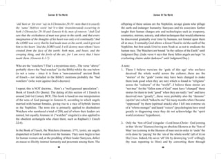 Saviour Of The World Saviour Of The World 
‘old’ here or ‘for ever’ say in 1 Chronicles 29:10 - note that it is exactly 
the ‘same’ Hebrew word ‘mê·‘ō·w·lām’ (transliterated) occurring in 
both 1 Chronicles 29:10 and Genesis 6:4), men of renown. 5And God 
saw that the wickedness of man was great in the earth, and that every 
imagination of the thoughts of his heart was only evil continually.6And 
the LORD was sorry that he had made man on the earth, and it grieved 
him to his heart.7And the LORD said, I will destroy man whom I have 
created from the face of the earth; both man, and beast, and the 
creeping thing, and the fowls of the air; for I am sorry that I have 
made them. (Genesis 6:1-7) 
Who are the ‘watchers’? That’s a mysterious story...The verse “above” 
probably shows the “bad watches” (in the Bible) whilst the one below 
(is not a verse - since it is from a ‘non-canonized’ ancient Book 
of Enoch - not included in the Bible!) mentions probably the “bad 
watchers” (who went against God’s decrees): 
I repeat, this is NOT doctrine... Here’s a “well-guessed speculation”: 
Book of Enoch (To Quote): The dating of this section of 1 Enoch is 
around 2nd-1st Century BCE. This book is based on one interpretation 
of the sons of God passage in Genesis 6, according to which angels 
married with human females, giving rise to a race of hybrids known 
as the Nephilim. The term irin is primarily applied to disobedient 
Watchers who numbered a total of 200, and of whom their leaders are 
named, but equally Aramaic iri (“watcher” singular) is also applied to 
the obedient archangels who chain them, such as Raphael (1 Enoch 
22:6). 
In the Book of Enoch, the Watchers (Aramaic. ןיִריִע , iyrin), are angels 
dispatched to Earth to watch over the humans. They soon begin to lust 
for human women and, at the prodding of their leader Samyaza, defect 
en masse to illicitly instruct humanity and procreate among them. The 
offspring of these unions are the Nephilim, savage giants who pillage 
the earth and endanger humanity. Samyaza and his associates further 
taught their human charges arts and technologies such as weaponry, 
cosmetics, mirrors, sorcery, and other techniques that would otherwise 
be discovered gradually over time by humans, not foisted upon them 
all at once. Eventually God allows a Great Flood to rid the earth of the 
Nephilim, but first sends Uriel to warn Noah so as not to eradicate the 
human race. The Watchers are bound “in the valleys of the Earth” until 
Judgment Day. (Jude verse 6 says that these fallen angels are kept “in 
everlasting chains under darkness” until Judgment Day.) 
A note: 
1. These I believe were/are the ‘gods of this age’ who are/have 
deceived the whole world across the cultures...these are the 
“stories” of the “gods” (some may have been changed to make 
them look good when they are not) which is found in “religions” 
across the “cultures” of the “world”...I believe these stories are 
“not true” for the “fallen sons of God” must have “changed” these 
stories for them to look “good” when they are really “not” and have 
deceived men “greatly”...these were probably also the “demons” 
(spirits? etc) which “talked to me” for many months when I became 
“oppressed” by them (spiritual attack) after I fell into extreme sin 
of a “whore-monger” and heard “voices” (psychologists have erred 
greatly in diagnosing since they do not acknowledge the ‘spirit 
world existence’ hypothesis). 
2. Only the ‘Son of God’ (singular - Lord Jesus Christ - God coming 
in that ‘divine’ likeness) having an absolute likeness as the ‘Son of 
Man’ too (coming in the likeness of man too) in order to ‘undo’ the 
evils done by ‘paying’ for the ‘sin of the whole world’ (all of it) on 
His Cross. Indeed, He saves ‘all’ life by destroying ‘evil’ willingly 
(by man repenting to Him) and by converting them through 
408 409 
 