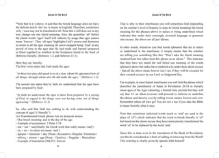 Saviour Of The World Saviour Of The World 
*Note that in (v) above, it said that the Greek language does not have 
the definite article ‘the’ (as it means in English). Therefore, sometimes 
τοῦς = tous may not be translated at all. Note that it still does not in any 
way change our one literal meaning. Also, the quantifier ‘all’ before 
the plural words ‘ages’ itself will indicate by usage that ages cannot 
mean ‘forever’. Thus ‘all ages’ highlights God’s power and dominion 
is extent to all the ages meaning He never stopped being ‘God’ at any 
period of time in the ages that He had made and framed (prepared 
or fitted together) as testified in the Scriptures found in the book of 
Hebrews literally. (Hebrews 1:2 and Hebrews 11:3). 
Here they are literally: 
The first verse states that God made the ages: 
“in these last days did speak to us in a Son, whom He appointed heir of 
all things, through whom also He did make the ages;” (Hebrews 1:2) 
The second one states that by faith we understand that the ages have 
been prepared by God: 
“by faith we understand the ages to have been prepared by a saying 
of God, in regard to the things seen not having come out of things 
appearing;” (Hebrews 11:3) 
So, who said that faith has nothing to do with understanding the 
concept of ages? (“literally”) 
(vi) Transliterated Greek phrase: kai eis hemeran aionos 
- One literal meaning: and to the day of the age. 
- Example of occurrence: 2 Peter 3:18. 
- καὶ = kai = and (finally the Greek word that really means ‘and’) 
- εἰς = eis = to (does not mean ‘and’) 
- ἡμέραν = hemeran = day (Noun -Accusative -Singular -Feminine) 
- αἰῶνος = aionos = age (Noun – Genitive – Singular – Masculine) 
- Example of translation (NKJV): forever. 
That is why in their interlinears you will sometimes find (depending 
on the scholar’s level of honesty to state its literal meaning) the literal 
meaning for the phrases above in italics or being underlined which 
indicates that under their cunningly invented language or grammar 
rule excuse, the above are all just idioms. 
In other words, whenever you find words (phrases) that are in italics 
or underlined in the interlinear, it simply means that the scholars 
are telling you something like this: “Don’t take the literal meaning 
rendered here but rather treat this phrase as an idiom.” This indicates 
that they have not stated the real literal one meaning of the words 
(phrases) above but rather have rendered a lie under their idiom excuse 
- that all the above mean forever. Let’s see if they will be excused for 
their created excuses by our Lord on Judgment Day. 
For example, in most honest interlinears you will find the phrase which 
describes the punishment of Satan in Revelation 20:10 to literally 
mean ages of the Ages (denoting a limited time period) but they will 
say that it’s an idiom (excuse) and proceed to italicize or underline 
the phrase and deceive you by telling it now means forever and ever. 
Remember where all liars go? You are not a liar if you take the Bible 
to mean literally what it says. 
Note that sometimes italicized words (such as ‘and’ are used in the 
place of ‘of’) which indicates that the word in Greek literally is ‘of’ 
but based on the idiom excuse they have miraculously transformed the 
word ‘of’ to be replaced by the word ‘and’. 
Since this is done even in the translation of the Book of Revelation, 
can this be considered as a form of adding or removing from the Word? 
This warning is clearly given by apostle John himself: 
34 35 
 