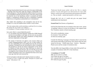 Saviour Of The World Saviour Of The World 
This logic based method of proof is also used in the study of philosophy 
– Theology itself and comes under the category of philosophy in the 
world’s perspective. The idea behind this method of proof is to assume 
a set of hypothesis and then proceed to derive some facts which would 
be relatively true to the hypotheses (which is assumed) and finally 
produce a contradiction amongst the facts or hypotheses contained 
within the set of hypotheses assumed/derived. A contradiction! 
This implies that something in the assumption must not be true. 
Perhaps it is a way the Scripture below testifies it may be done: 
“For the wisdom of this world is foolishness with God. For it is written, 
He catches the wise in their own craftiness.” 
(1 Corinthians 3:19 and correlates with Job 5:13) 
Just a note: (Here’s a reason behind this proof) 
1. If I can produce this proof logically, imagine the LORD Himself 
answers you according to your logic, are you sure you can justify 
the philosophy behind your dualist translations as being honest 
and more importantly as being right? 
2. Be warned, if God does not approve your excuses which you 
created (language/grammar rules), you are in deep trouble for 
not only mishandling His word (adding/removing the real literal 
meaning of Scripture) but also becoming the cause of stumbling 
and deception to all the lost sheep (congregation of the church 
or Ekklesia of God) which have been believing a lie about our 
blessed and Most Loving Saviour. The very fact that you are still 
not judged by God is because He still loves you too. Therefore, be 
zealous and repent as how even I repented from these errors some 
years ago when the Lord corrected me. 
As the Lord spoke to the lukewarm* (dualist) church at Laodicea, 
“As many as I love, I rebuke and chasten. Therefore be zealous and 
repent.” (Revelation 3:19) 
*Lukewarm literally means neither cold nor hot. This is a dualist 
position. It can be with regard to any characteristics be it love, faith, 
holiness, zeal for God, truth, interpretation and translation of Scripture, 
etc. They are double – minded and unstable in all their ways. 
Enough talk. Let’s do it. I would only give one proper formal 
mathematical style based proof. 
Formal Proof (One Premise or Hypothesis): 
God the Holy Spirit had only one meaning to this same word - aionon 
{in spelling} wherever it occurs (in all places) in the original Greek 
New Testament, namely its literal meaning, ages. 
The word in consideration: aionon 
Its invariance: Noun and Plural 
Its literal one meaning: ages 
Consider the following 13 passages of Scripture (there’s more but this 
select group would suffice for the proof). I have chosen where the same 
aionon (in all sense – NGMP means Noun – Genitive – Masculine – 
Plural) occurs and the example of translations done: 
Note that BIB is the Original Bible in Greek while NAS and KJV are 
examples of translations while INT is their Interlinear 
1 Corinthians 2:7 N-GMP 
BIB: πρὸ τῶν αἰώνων εἰς δόξαν 
NAS: before the ages to our glory; 
KJV: ordained before the world unto our 
INT: before the ages for glory 
40 41 
 