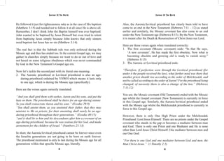 Saviour Of The World Saviour Of The World 
He followed it just for righteousness sake as in the case of His baptism 
(Matthew 3:15) and needed not to follow it at all since He is above all. 
Remember, I don’t think John the Baptist himself was ever baptised. 
John wanted to be baptised by Jesus Himself but even tried to relent 
from baptising Jesus simply because John knows that only sinners 
need baptism but Jesus has no sin (Matthew 3:14). 
The real fact is that the Sabbath rule was only enforced during the 
Mosaic age and thus has ended too. In the current Gospel age, we may 
gather in churches simply because we want to do so out of love and 
not based on some religious obedience which was never commanded 
by God in the New Testament’s Gospel age era. 
Now let’s tackle the second part with its literal one meaning. 
2. The Aaronic priesthood or Levitical priesthood is also an age-during 
priesthood ordained by YHWH which means it lasts only 
to one age; which is during the Mosaic age (specifically). 
Here are the verses again correctly translated: 
“And you shall gird them with sashes, Aaron and his sons, and put the 
hats on them. The priesthood shall be theirs for an age-during statute. 
So you shall consecrate Aaron and his sons.” (Exodus 29:9) 
“You shall anoint them, as you anointed their father, that they may 
minister to Me as priests; for their anointing shall surely be an age-during 
priesthood throughout their generations.” (Exodus 40:15) 
“and it shall be to him and his descendants after him a covenant of an 
age-during priesthood, because he was zealous for his God, and made 
atonement for the children of Israel.” (Numbers 25:13) 
In short, the Aaronic/levitical priesthood cannot be forever since even 
the Israelite generations are not going to be born on earth forever. 
The priesthood mentioned is only to last during the Mosaic age for all 
generations within that specific Mosaic age, literally. 
Also, the Aaronic/levitical priesthood has clearly been told to have 
come to an end in the New Testament (Hebrews 7:11 – 12) as stated 
earlier and similarly, the Mosaic covenant has also come to an end 
under the New Testament age (Hebrews 8:13). By the New Testament, 
it is meant after the Death & Resurrection of Christ Jesus our Lord. 
Here are those verses again when translated correctly: 
1. The first covenant (Mosaic covenant) ends: “In that He says, 
‘A new covenant’, He has made the first obsolete. Now what is 
becoming obsolete and growing old is ready to vanish away.” 
(Hebrews 8:13) 
2. The Aaronic or Levitical priesthood ends: 
“Therefore, if perfection were through the Levitical priesthood (for 
under it the people received the law), what further need was there that 
another priest should rise according to the order of Melchizedek, and 
not be called according to the order of Aaron? For the priesthood being 
changed, of necessity there is also a change of the law.” (Hebrews 
7:11-12) 
You see, the Mosaic covenant (Old Testament) ended with the Mosaic 
age whilst the Gospel covenant (New Testament) is currently in force 
in this Gospel age. Similarly, the Aaronic/levitical priesthood ended 
with the Mosaic age whilst the Melchizedek priesthood is currently in 
force in this Gospel age. 
However, there is only One High Priest under the Melchizedek 
Priesthood: Lord Jesus Himself. There are no priests under the Gospel 
covenant who stands in the gap or becomes a mediator between man 
and God. There is only one Priest and one Mediator and He is none 
other than Lord Jesus Christ Himself. One mediator between men and 
our One God: 
“For there is one God and one mediator between God and men, the 
Man Christ Jesus.” (1 Timothy 2:5) 
62 63 
 
