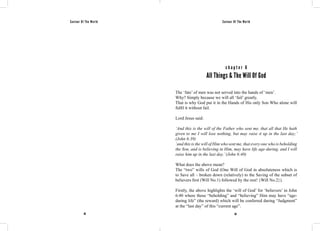 Saviour Of The World Saviour Of The World 
c h a p t e r 6 
All Things & The Will Of God 
The ‘fate’ of men was not served into the hands of ‘men’. 
Why? Simply because we will all ‘fail’ greatly. 
That is why God put it in the Hands of His only Son Who alone will 
fulfil it without fail. 
Lord Jesus said: 
‘And this is the will of the Father who sent me, that all that He hath 
given to me I will lose nothing, but may raise it up in the last day;’ 
(John 6:39) 
‘and this is the will of Him who sent me, that every one who is beholding 
the Son, and is believing in Him, may have life age-during, and I will 
raise him up in the last day.’ (John 6:40) 
What does the above mean? 
The “two” wills of God (One Will of God in absoluteness which is 
to Save all – broken down (relatively) to the Saving of the subset of 
believers first (Will No.1) followed by the rest! {Will No.2}). 
Firstly, the above highlights the ‘will of God’ for ‘believers’ in John 
6:40 where those “beholding” and “believing” Him may have “age-during 
life” (the reward) which will be conferred during “Judgment” 
at the “last day” of this “current age”. 
68 69 
 
