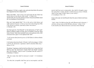 Saviour Of The World Saviour Of The World 
Philippians 2:10 that is, angels, men, and souls that before His advent 
have departed from this temporal life.” 
Back to the bible: “And we have seen and testify that the Father has 
sent his Son to be the Savior of the world.” (1 John 4:14) 
Apostle John, the one who leaned on Christ’s breast & probably heard 
the very heartbeat of God Himself. 
How can I miss apostle Paul? “For to this end we both labour and 
suffer reproach, because we have set our trust in the living God, Who 
is the Saviour of all men, especially of those who believe.” 
(1 Timothy 4:10) 
Our final quote by “God Himself” on the destruction of “hell” itself. 
(Sheol in Hebrew, Hades in Greek, grave in English). From the “King 
James Version” (their best translated verse in my opinion) with a little 
correction from “grave” to be replaced with “hell”: 
“I will ransom them from the power of Hell (Sheol in Hebrew/Hades 
in Greek); 
I will redeem them from Death: O Death, I will be thy plagues; O Hell, 
I will be thy destruction: repentance shall be hid from Mine Eyes.” 
(Hosea 13:14) 
The phrase “repentance shall be hid from Mine Eyes” means that God 
Will not “pity” the “destruction” of both “Hell” and “Death” meaning 
they will eventually “cease to exist”! (Correlate with the verses in 1 
Corinthians 15 below): 
“The last enemy that shall be destroyed is death.” (1 Corinthians 
15:26) 
“So when this corruptible shall have put on incorruption, and this 
mortal shall have put on immortality, then shall be brought to pass 
the saying that is written, Death is swallowed up in victory. O Death, 
where is your sting? O Hell, where is your victory?” 
(1 Corinthians 15:54 - 55) 
Icing on the cake; by God Himself when He came in flesh (Lord Jesus 
Christ): 
“And I, when I be lifted up from the earth (Resurrected to heaven), I 
will draw all men unto me (He Will Save all men).” (John 12:32) 
by the mouth of our Blessed Saviour, Lord Jesus Christ Himself 
104 105 
 