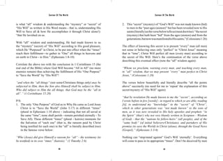 Saviour Of The World Saviour Of The World 
is what “all” wisdom & understanding the “mystery” or “secret” of 
“His Will” as written in His Word means - that is, understanding His 
Will to Save all & how He accomplishes it through Christ alone!): 
“that He lavished on us. 
With “all” wisdom and understanding, He had made known to us 
the “mystery” (secret) of “His Will” according to His good pleasure, 
which He “Purposed” in Christ, to be put into effect when the “times” 
reach their fulfillment—to gather in “One” all things in heavens and 
on earth in Christ - in Him.” (Ephesians 1:8-10) 
Correlate the above too with the conclusion in 1 Corinthians 15 (the 
real end of the Bible) where God Will become “All in All” (no more 
enemies remain) thus achieving the fulfillment of His “One Purpose” 
to “Save the World” by “His Will”! 
“and when the “all things” (not some/Christians things only) may be 
subjected to Him, then the Son also Himself shall be subject to Him, 
Who did subject to Him the all things, that God may be the “all in 
all”.” (1 Corinthians 15:28) 
P/S: 
1. The only “One Purpose” of God as to Why He came as Lord Jesus 
Christ is to “Save the World” (John 3:17) in different “times” 
(plural in Ephesians 1:10 above - indicating that not all saved at 
the same “time”; none shall perish - remain perished eternally - To 
Save All). These different “times” (plural - kairois) moments for 
the Salvation of “each one” (that is, the ransom paid by Christ 
being testified for each one) in the “all” is literally described (too) 
in the famous verse below: 
“Who (Jesus) did give Himself a ransom for “all” - the testimony (to 
be testified) in its own “times” (kairois).” (1 Timothy 2:6) 
2. This “secret” (mystery) of “God’s Will” was not made known (hid) 
to men in the “past ages (aionon)” but has been revealed now to His 
saints (literally) as the verse below tells us (meat doctrine): “the secret 
(mystery) that hath been “hid” from the ages (aionon) and from the 
generations, but now was manifested to His saints,” (Colossians 1:26) 
The effect of knowing this secret is to present “every” man (all men) 
not some or believing ones only “perfect” in “Christ Jesus” meaning 
that in “time”, Christ Will perfect all men (every man) according to 
the secret of His Will. Here’s the continuation of the verse above 
describing this eventual effect (note the “all” wisdom again): 
“Whom we proclaim, warning every man, and teaching every man, 
in “all” wisdom, that we may present “every” man perfect in Christ 
Jesus,” (Colossians 1:28) 
The verses below beautifully and literally describe “all the points 
above” succinctly (no need for me to ‘repeat’ the explanation of this 
secret/mystery of “His Will” again): 
“that by revelation He made known to me the “secret”, according as 
I wrote before in few [words] - in regard to which ye are able, reading 
[it], to understand my “knowledge” in the “secret” of “Christ”, 
which in other generations was “not made known” to the sons of 
men, as it was now revealed to His holy apostles and prophets “in 
the Spirit” (that’s why not very bluntly written in Scripture - Wisdom 
of God) - that the “nations be fellow-heirs” (all people), and of the 
“same body” (of initial believers/Christians), and partakers of His 
promise (to save the World) in Christ (alone), through the Good News 
(Gospel),” (Ephesians 3:3-6) 
Nothing can “stop/stand against” God’s Will ‘eternally’. Everything 
will come to pass in its appropriate “times”. Don’t be deceived by men 
146 147 
 