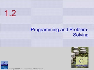 1.2 Programming and Problem-Solving Copyright © 2008 Pearson Addison-Wesley.  All rights reserved. 