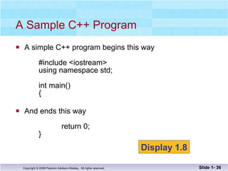 A simple C++ program begins this way #include <iostream> using namespace std; int main() { And ends this way   return 0; } A Sample C++ Program Slide 1-  Display 1.8 