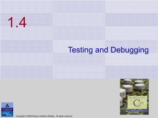 1.4 Testing and Debugging Copyright © 2008 Pearson Addison-Wesley.  All rights reserved. 
