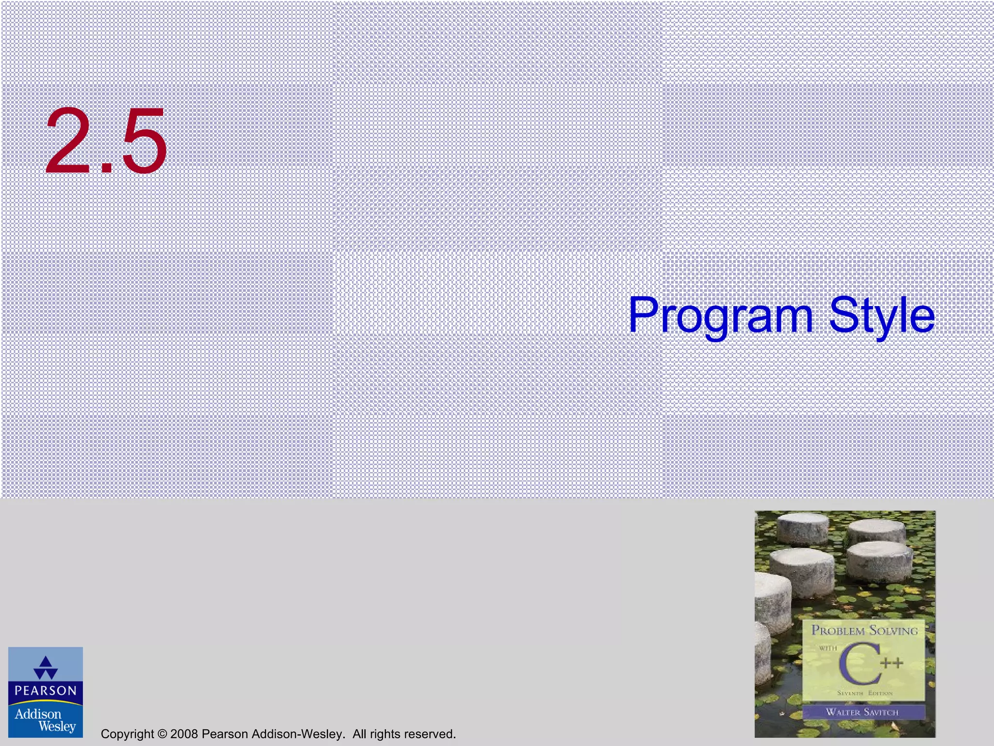 2.5 Program Style Copyright © 2008 Pearson Addison-Wesley.  All rights reserved. 