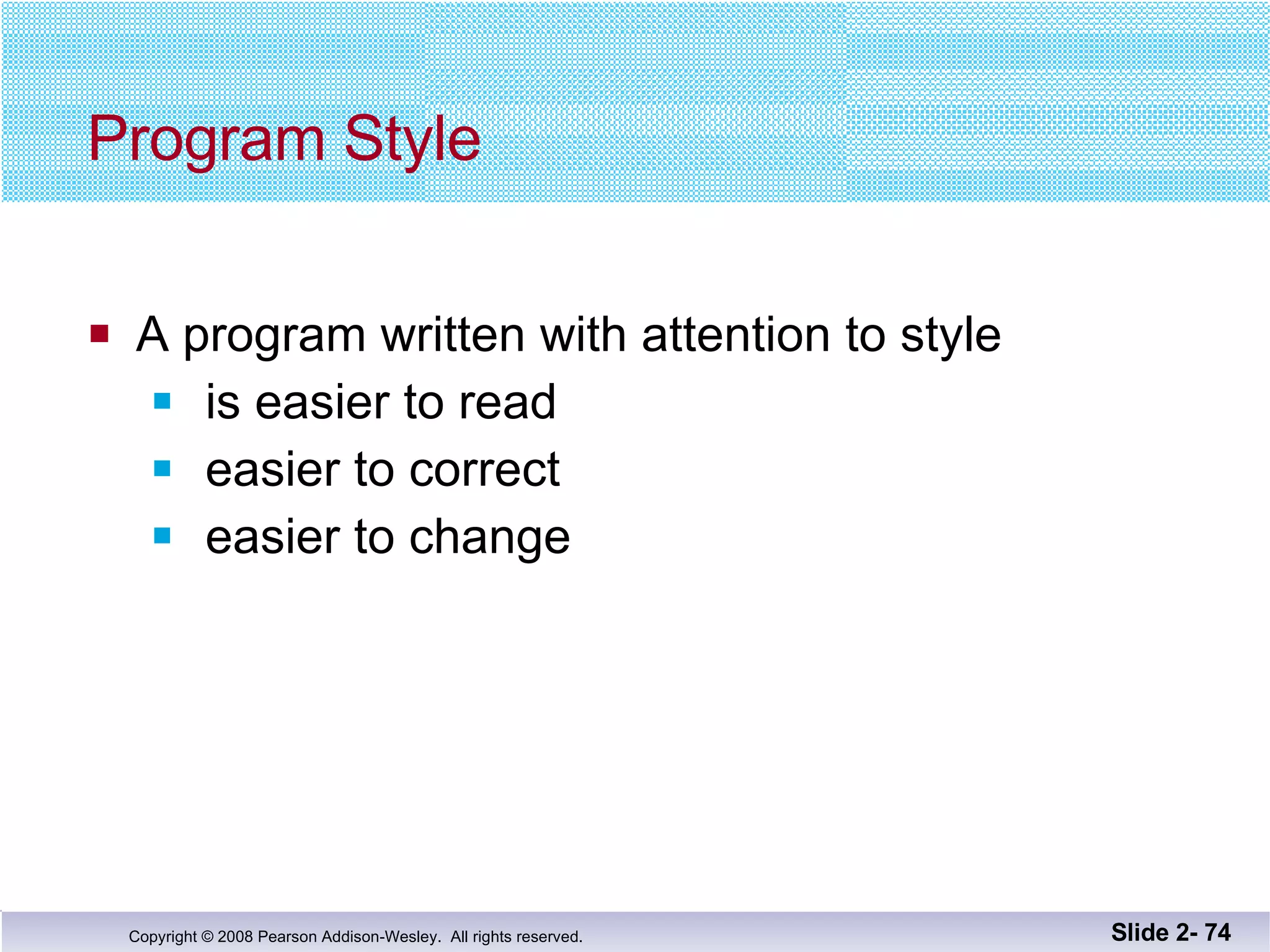 Program Style A program written with attention to style is easier to read easier to correct easier to change Slide 2-  