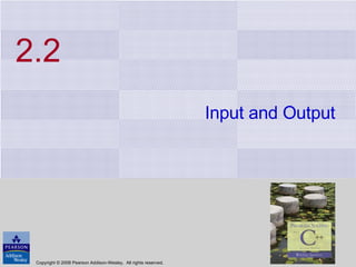2.2 Input and Output Copyright © 2008 Pearson Addison-Wesley.  All rights reserved. 