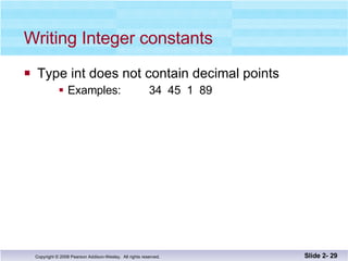 Writing Integer constants Type int does not contain decimal points Examples:  34  45  1  89 Slide 2-  