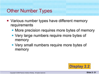 Various number types have different memory requirements More precision requires more bytes of memory Very large numbers require more bytes of memory Very small numbers require more bytes of memory Other Number Types Slide 2-  Display 2.2 